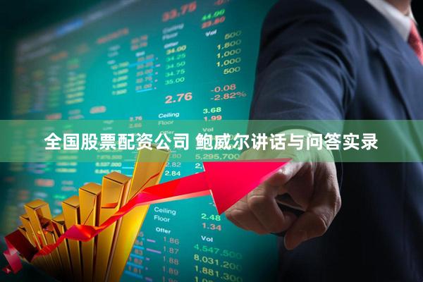 全国股票配资公司 鲍威尔讲话与问答实录