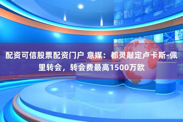 配资可信股票配资门户 意媒：都灵敲定卢卡斯-佩里转会，转会费最高1500万欧